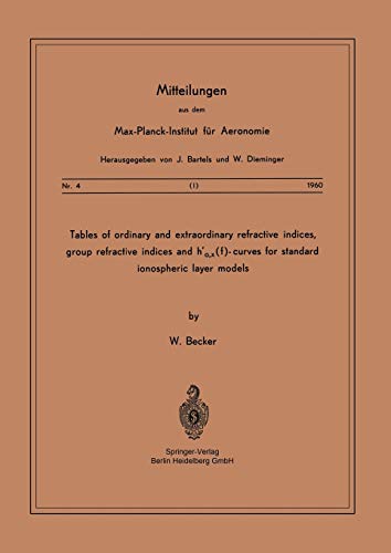 Tables of Ordinary and Extraordinary Refractive Indices, Group Refractive Indices and h'o,x(f)-Curves for Standard Ionospheric Layer Models: 4 (Mitteilungen aus dem Max-Planck-Institut für Aeronomie)