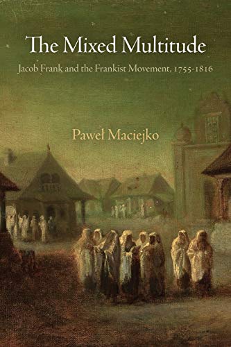 The Mixed Multitude: Jacob Frank and the Frankist Movement, 1755-1816 (Jewish Culture and Contexts)