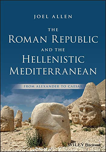 The Roman Republic and the Hellenistic Mediterranean: From Alexander to Caesar