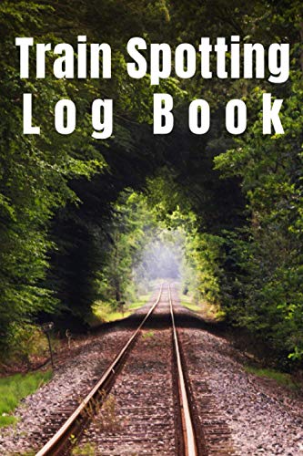 Train Spotting Log Book: The Perfect Log Book For Train Enthusiasts.