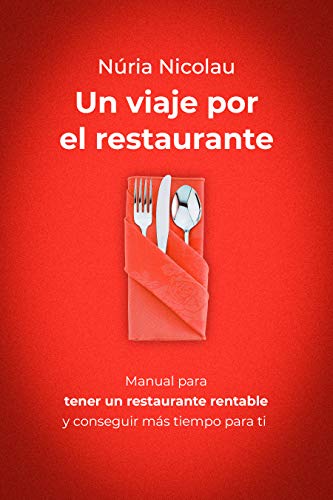 UN VIAJE POR EL RESTAURANTE: Manual para tener un restaurante rentable y conseguir más tiempo para ti