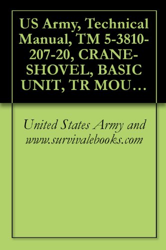 US Army, Technical Manual, TM 5-3810-207-20, CRANE-SHOVEL, BASIC UNIT, TR MOUNTED: 20-TON, 3/4 CU YD, GASOLINE DRIVEN, 6X6 (QUICKWAY MODE NON-WINTERIZED ... {TO 36C23-3-37-12} (English Edition)