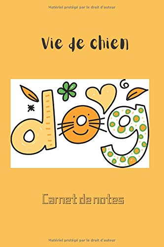 Vie de chien Carnet de notes: Carnet de notes 120 pages | Format 6 X 9 pouces | Pages lignées | Thème Chien | Idée cadeau pour tous les maîtres