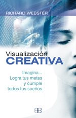 Visualización creativa. Imagina- logra tus metas y cumple todos tus sueños