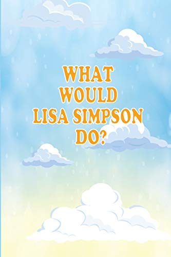 What Would Lisa Simpson Do: This Nice And Perfect What Would Lisa Simpson Do Notebook For Boys And Girls.  Cute Cream Paper 6*9 Inch With 100 Pages ... Writing Daily Routine, Journal and Hand Note