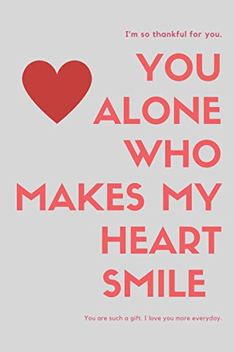 You Alone Who Makes My Heart Smile Notebook: Makes My Heart Smile, journal for lovers Lined notebook / Heart / Journal / diary Gift, 120 Blank Pages, (6x9 Inches), Matte Finish Cover