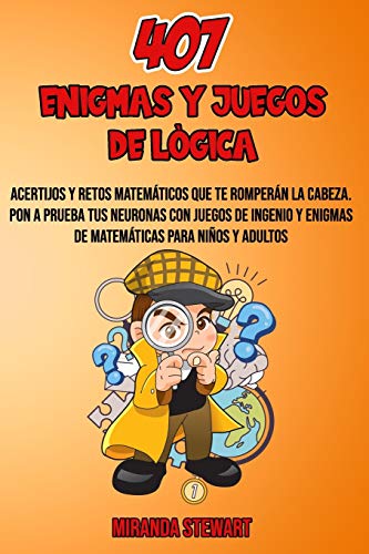 407 Enigmas Y Juegos De Lógica: Acertijos Y Retos matemáticos que te romperán la cabeza | Pon a prueba tus neuronas con juegos de Ingenio y enigmas de matemáticas para niños y adultos