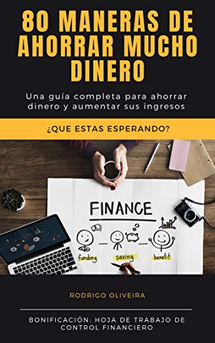 80 Maneras de ahorrar mucho dinero: una guia completa para ahorrar dinero y aumentar sus ingresos (lo mismo Educación Financiera avanzada partiendo de cero)