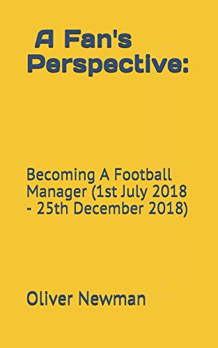 A Fan's Perspective: Becoming A Football Manager (1st July 2018-25th December 2018)