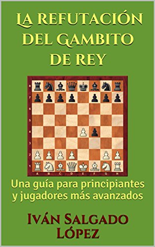 Ajedrez: La refutación del Gambito de rey: Una guía para principiantes y jugadores más avanzados