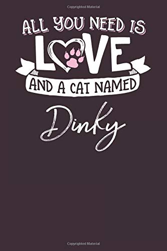 All You Need is Love and a Cat Named Dinky: 6x9 Cute Dinky Cat Name Notebook Journal Gift for Cat Lovers Owners