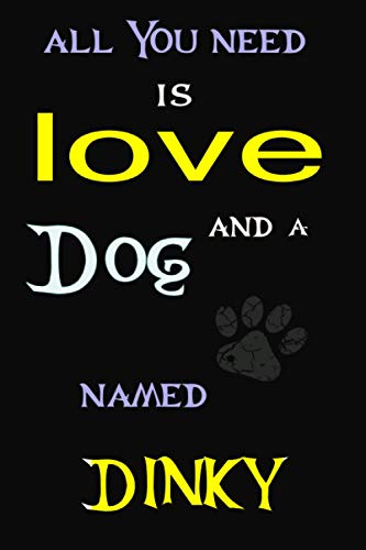 All You Need is Love and a dog Named DINKY: Perfect Cute lined Journal Gift for dog Lovers, DINKY dog Name Notebook 6x9, 120 pages