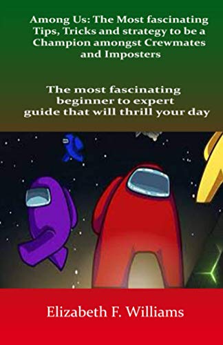 Among Us: The Most fascinating Tips, Tricks and strategy to be a Champion amongst Crewmates and Imposters: The most fascinating beginners to expert guide that will thrill your day