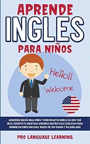 Aprende Ingles Para Niños: ¡Aprender Inglés Para Niños y Principiantes Nunca ha Sido tan Fácil! Diviértete Mientras Aprendes Fantásticos Ejercicios ... Precisas, Frases de uso Diario y Vocabulario.