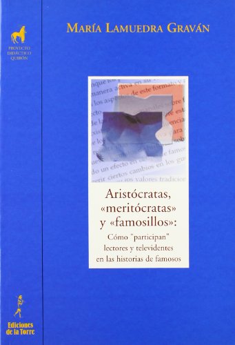 Aristócratas, «meritócratas» y «famosillos»: Cómo participan lectores y televidentes en las historias de famosos.: 3 (Proyecto Didáctico Quirón, Materiales de Comunicación)