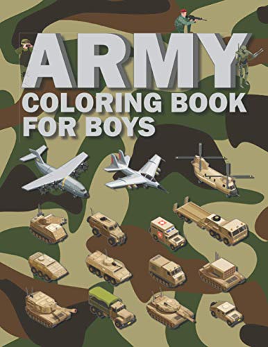 Army Coloring Book for Boys: for Kids Ages 4-8, 8-12 with Military Heavy Vehicles, Armored Vehicles, Tanks, Guns, Soldiers, Robots, Planes and Equipment Soldiers