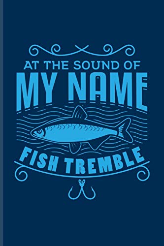 At The Sound Of My Name Fish Tremble: Funny Fishing Undated Planner | Weekly & Monthly No Year Pocket Calendar | Medium 6x9 Softcover | For Fishing Trip Lover & Fans