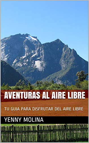 AVENTURAS AL AIRE LIBRE: TU GUIA PARA DISFRUTAR DEL AIRE LIBRE