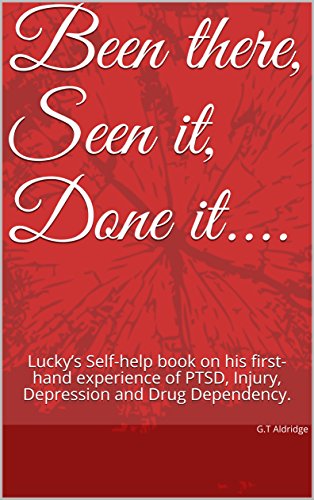 Been there, Seen it, Done it....: Lucky’s Self-help book on his first-hand experience of PTSD, Injury, Depression and Drug Dependency. (English Edition)