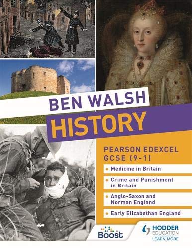 Ben Walsh History: Pearson Edexcel GCSE (9–1): Medicine in Britain, Crime and Punishment in Britain, Anglo-Saxon and Norman England and Early Elizabethan England