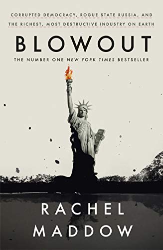 Blowout: Corrupted Democracy, Rogue State Russia, and the Richest, Most Destructive Industry on Earth