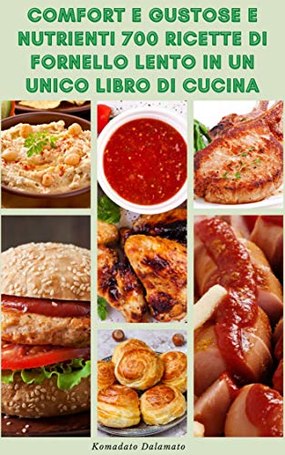 Comfort E Gustose E Nutrienti 700 Ricette Di Fornello Lento In Un Unico Libro Di Cucina : Ricette Per Zuppe, Colazione, Cena, Pane, Vegetariano, Vegano, ... Insalate, Bevande (Italian Edition)