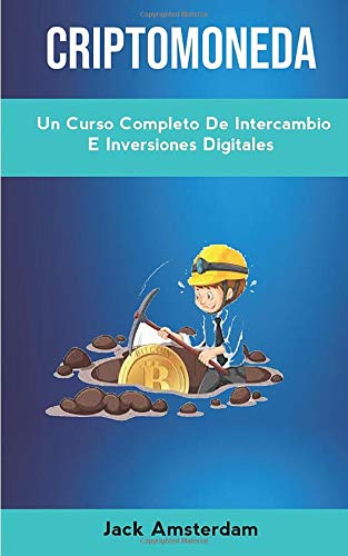 Criptomoneda: Un Curso Completo De Intercambio E Inversiones Digitales