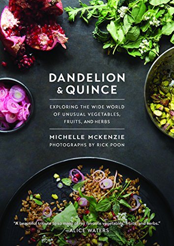 Dandelion And Quince: Exploring the Wide World of Unusual Vegetables, Fruits, and Herbs