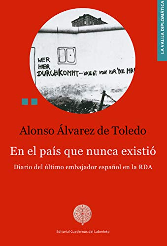 EN EL PAÍS QUE NUNCA EXISTIÓ: Diario del último embajador español en la RDA (La valija diplomática)