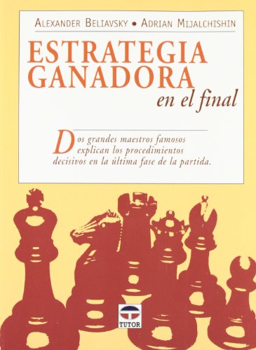 Estrategia Ganadora en el Final: Dos Grandes Maestros Famosos Explican los Procedimientos Decisivos en la Ultima Fase de la Partida