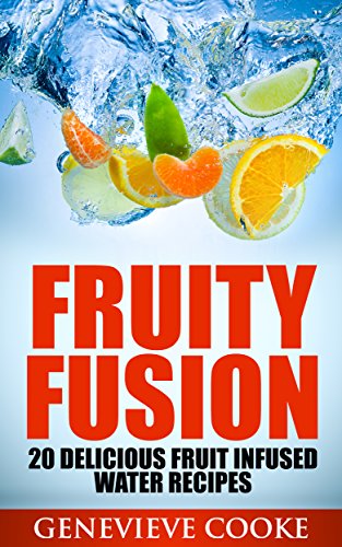 Fruity Fusion: 20 Delicious Fruit Infused Water Recipes (English Edition)