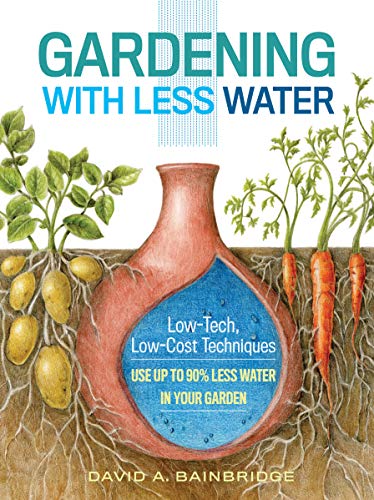 Gardening with Less Water: Low-Tech, Low-Cost Techniques; Use Up to 90% Less Water in Your Garden