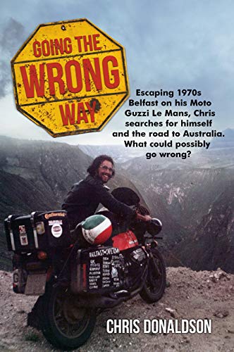 Going the Wrong Way: A young Belfast man sets off on his Moto Guzzi Le Mans, to find himself, and the road to Australia. What could possibly go wrong! (English Edition)