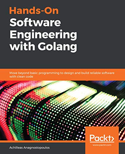 Hands-On Software Engineering with Golang: Move beyond basic programming to design and build reliable software with clean code (English Edition)