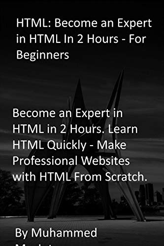 HTML: Become an Expert in HTML In 2 Hours - For Beginners: Become an Expert in HTML in 2 Hours. Learn HTML Quickly - Make Professional Websites with HTML From Scratch. (English Edition)