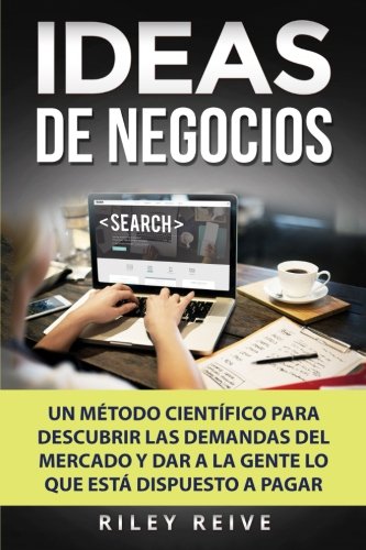 Ideas de negocios: Un método científico para descubrir las demandas del mercado y dar a la gente lo que está dispuesto a pagar