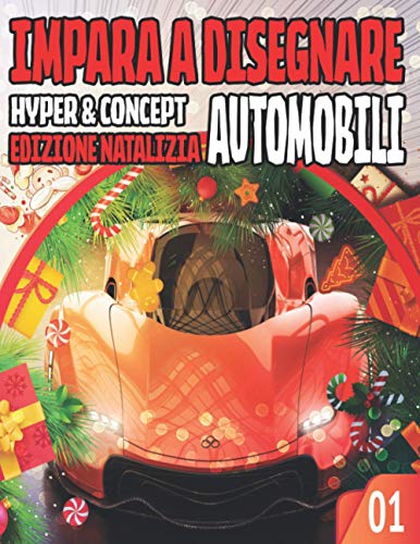 impara a Disegnare Automobili 01 HYPER & CONCEPT EDIZIONE NATALIZIA: Una collezione per padroneggiare l'arte di disegnare auto, binari e altre cose ... regalo di Natale (come disegnare veicoli)