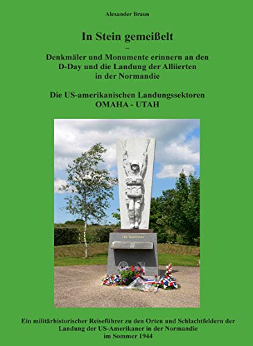 In Stein gemeißelt – Denkmäler und Monumente erinnern an den D-Day und die Landung der Alliierten in der Normandie: Die US-amerikanischen Landungssektoren OMAHA und UTAH (German Edition)