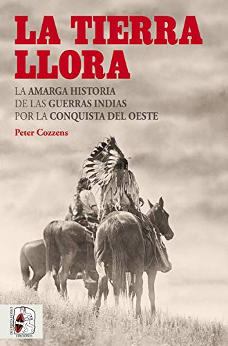 La tierra llora: La amarga historia de las Guerras Indias por la Conquista del Oeste (Otros Títulos nº 5)