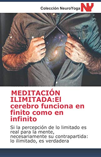 MEDITACIÓN ILIMITADA: El cerebro funciona en finito como en infinito: Si la percepción de lo limitado es real para la mente, necesariamente su contrapartida: lo ilimitado, es verdadera