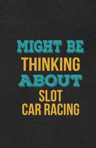 Might Be Thinking About Slot Car Racing A5 Lined Notebook: Funny Hobby Skill Recreation Sayings For Leisure Sideline Interest. Unique Blank ... Great Office School Writing Class Teacher