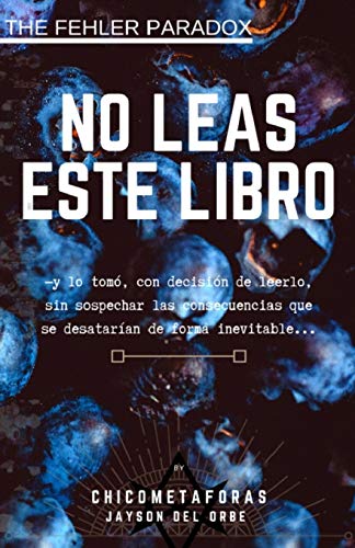 NO LEAS ESTE LIBRO: (terror psicológico, juego mental) (by El Chico de las Metáforas) Un libro con una historia que no quiere ser contada, en donde el ... dice que es un libro?: 1 (The Paradox Fehler)