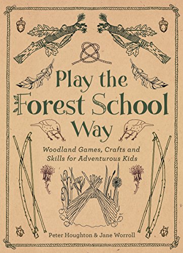 Play the Forest School Way: Woodland Games and Crafts for Adventurous Kids