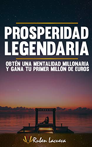 Prosperidad Legendaria: Obtén una Mentalidad Millonaria (SAGA "Sé INQUEBRANTABLE" nº 3)