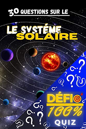 Quiz - 30 questions sur le Système Solaire: 30 questions pour tester vos connaissances | Quiz "Défi 100%" : apprendre en s’amusant | Le Système Solaire ... étoile (Quiz 'Défi 100%') (French Edition)