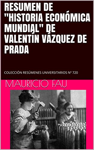 RESUMEN DE "HISTORIA ECONÓMICA MUNDIAL" DE VALENTÍN VÁZQUEZ DE PRADA: COLECCIÓN RESÚMENES UNIVERSITARIOS Nº 720