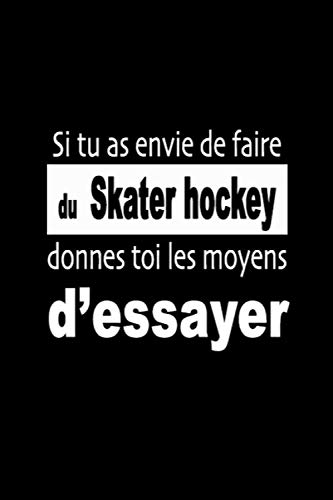 Si tu as envie de faire du Skater hockey, donnes-toi les moyens d’essayer: Carnet de sportive Journal d'entrainement sportif Citation de motivation sport