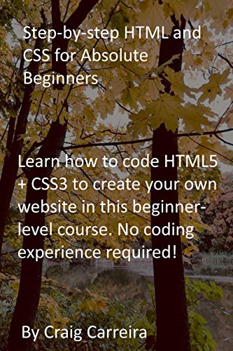 Step-by-step HTML and CSS for Absolute Beginners: Learn how to code HTML5 + CSS3 to create your own website in this beginner-level course. No coding experience required! (English Edition)