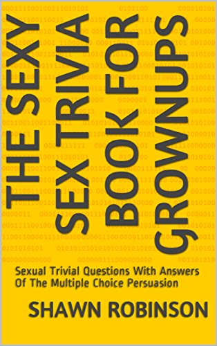 The Sexy Sex Trivia Book For Grownups: Sexual Trivial Questions With Answers Of The Multiple Choice Persuasion (English Edition)