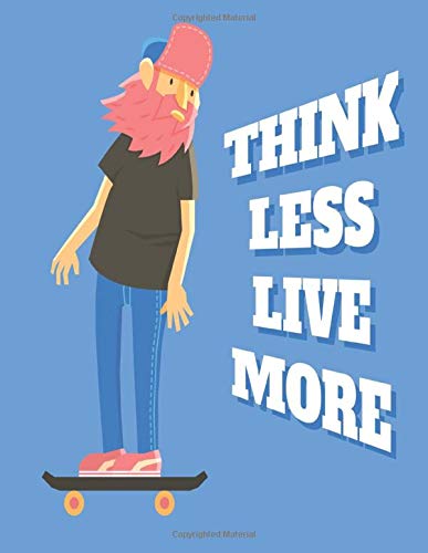 Think less live more: large college ruled notebook / skater boy, man, skate, blue, board, urban, lifestyle, skating, skater, longboard, skateboarder, quote, inspirational, beard, guy [Idioma Inglés]